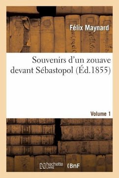 Souvenirs d'Un Zouave Devant Sébastopol. Volume 1 - Maynard-F