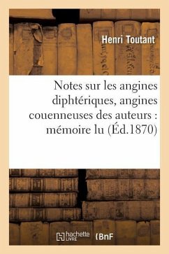 Notes Sur Les Angines Diphtériques, Angines Couenneuses Des Auteurs: Mémoire Lu - Toutant, Henri