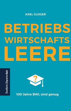 BetriebswirtschaftsLEERE: 100 Jahre BWL sind genug (eBook, ePUB) - Gloger, Axel