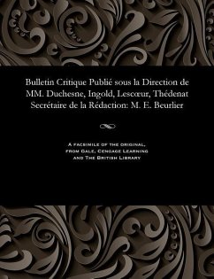 Bulletin Critique Publié Sous La Direction de MM. Duchesne, Ingold, Lescoeur, Thédenat Secrétaire de la Rédaction: M. E. Beurlier - Beurlier, M. E.