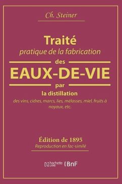 Traité Pratique de la Fabrication Des Eaux-De-Vie Par La Distillation Des Vins: Cidres, Marcs, Lies, Mélasses, Miel, Fruits À Noyaux - Steiner, Ch