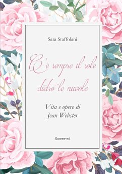 C'è sempre il sole dietro le nuvole. Vita e opere di Jean Webster - Staffolani, Sara