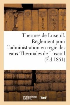 Thermes de Luxeuil. Règlement Pour l'Administration En Régie Des Eaux Thermales de Luxeuil - ""