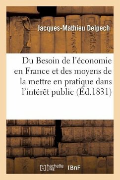 Du Besoin de l'Économie En France Et Des Moyens de la Mettre En Pratique Dans l'Intérêt Public - Delpech, Jacques-Mathieu