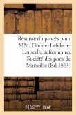 Résumé Du Procès Pour MM. Godde, Lefebvre, Lemerle, Actionnaires, Société Des Ports de Marseille