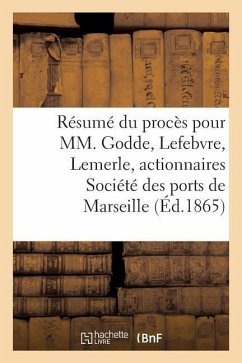 Résumé Du Procès Pour MM. Godde, Lefebvre, Lemerle, Actionnaires, Société Des Ports de Marseille - Grandmanche de Beaulieu, Patrice-Emile