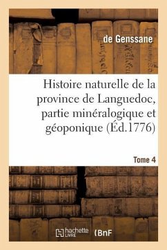 Histoire Naturelle de la Province de Languedoc, Partie Minéralogique Et Géoponique. Tome 4 - de Genssane