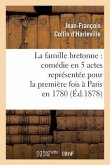 La Famille Bretonne: Comédie En 5 Actes Représentée Pour La Première Fois À Paris En 1780