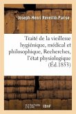 Traité de la Vieillesse Hygiénique, Médical Et Philosophique, Ou Recherches Sur l'État Physiologique