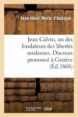 Jean Calvin, Un Des Fondateurs Des Libertés Modernes. Discours Prononcé À Genève: Pour l'Inauguration de la Salle de la Réformation, Le 26 Septembre 1
