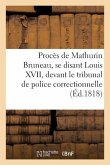 Procès de Mathurin Bruneau, Se Disant Louis XVII, Par-Devant Le Tribunal de Police Correctionnelle