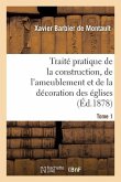 Traité Pratique de la Construction, de l'Ameublement Et de la Décoration Des Églises Tome 1