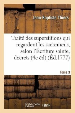 Traité Des Superstitions Qui Regardent Les Sacremens, Selon l'Écriture Sainte, Les Décrets Tome 3 - Thiers, Jean-Baptiste