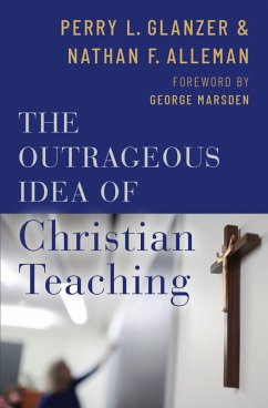 The Outrageous Idea of Christian Teaching (eBook, PDF) - Glanzer, Perry; Alleman, Nathan