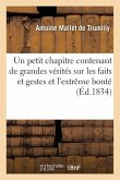 Un Petit Chapitre Contenant de Grandes Vérités Sur Les Faits Et Gestes Et l'Extrême Bonté de: Ces Malins Qui Voudraient Nous Affubler Encore de Leur B