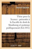 Thèse Pour La Licence: Présentée À La Faculté de Droit de Strasbourg Et Soutenue Publiquement