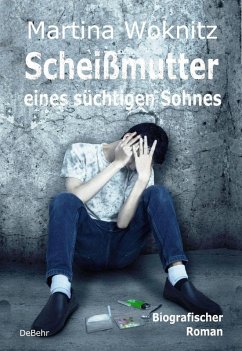 Scheißmutter eines süchtigen Sohnes - Biografischer Roman (eBook, ePUB) - Woknitz, Martina