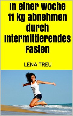 In einer Woche 11 kg abnehmen durch Intermittierendes Fasten (eBook, ePUB) - Treu, Lena