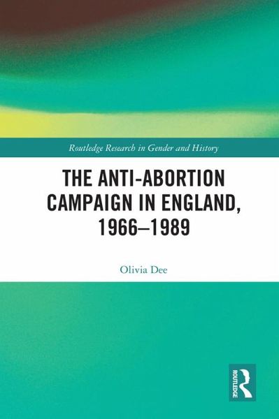 The Anti-Abortion Campaign in England, 1966-1989 (eBook, PDF) The Anti-Abortion Campaign in England, 1966-1989 (eBook, PDF)