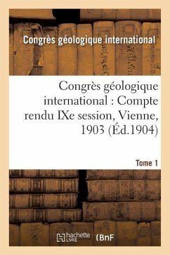 Congrès Géologique International: Compte Rendu Ixe Session, Vienne, 1903. Tome 1 - Congres Geologique