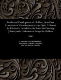 Intellectual Development of Children, from First Expression of Consciousness to Age Eight. a Manual for Educators. Included in the Book Are Drawings (