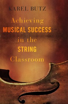 Achieving Musical Success in the String Classroom (eBook, ePUB) - Butz, Karel