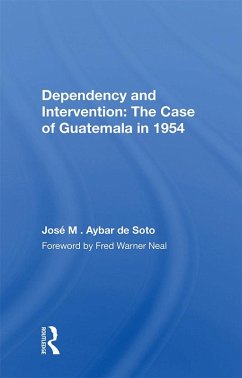 Dependency and Intervention: The Case of Guatemala in 1954 (eBook, ePUB) - Aybar de Soto, José M. Dependency and Intervention: The Case of Guatemala in 1954 (eBook, ePUB) - Aybar de Soto, José M.