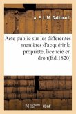 Acte Public Sur Les Différentes Manières d'Acquérir La Propriété, Licencié En Droit