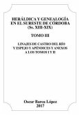 Heráldica y Genealogía en el Sureste de Córdoba (Ss. XIII-XIX). Tomo III. Linajes de Castro del Río y Espejo y apéndices y anexos a los Tomos I y II.