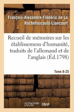 Recueil de Mémoires Sur Les Établissemens d'Humanité, Vol. 8, Mémoire N° 25 - de la Rochefoucauld-Liancourt, François-Alexandre-Frédéric