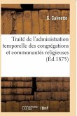 Traité de l'Administration Temporelle Des Congrégations Et Communautés Religieuses