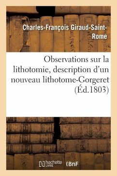 Observations Sur La Lithotomie, Description d'Un Nouveau Lithotome-Gorgeret - Giraud-Saint-Rome, Charles-François