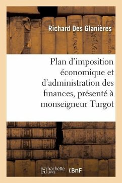 Plan d'Imposition Économique Et d'Administration Des Finances, Présenté À Monseigneur Turgot - Des Glanières