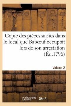 Copie Des Pièces Saisies Dans Le Local Que Baboeuf Occupoit Lors de Son Arrestation Volume 2 - Sans Auteur