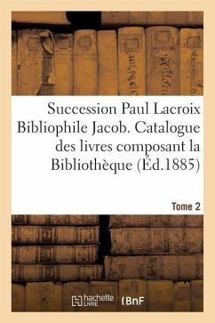 Succession Paul LaCroix Bibliophile Jacob. Catalogue Des Livres Composant La Bibliothèque Tome 2 - Claudin