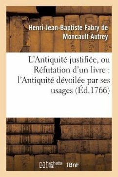 L'Antiquité Justifiée, Ou Réfutation d'Un Livre Qui a Pour Titre - Autrey, Henri-Jean-Baptiste Fabry de Moncault