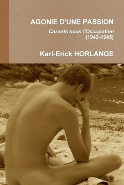 AGONIE D'UNE PASSION Carnets sous l'Occupation (1942-1945) - Horlange, Karl-Erick
