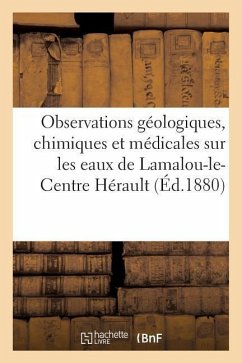 Observations Géologiques, Chimiques Et Médicales Sur Les Eaux de Lamalou-Le-Centre Hérault - ""