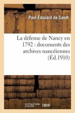 La Défense de Nancy En 1792: Documents Des Archives Nancéiennes - de Sandt, Paul-Édouard