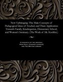 New Upbringing: The Main Concepts of Pedagogical Ideas of Froebel, and Their Application Towards Family, Kindergarten, Elementary Scho