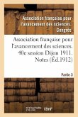 Association Française Pour l'Avancement Des Sciences. 40e Session Dijon 1911. Notes Partie 3