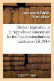 Études Sur La Législation Et La Jurisprudence Concernant Les Fouilles Et Extractions de Matériaux