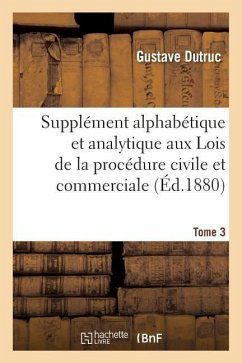 Supplément Alphabétique Et Analytique Aux Lois de la Procédure Civile Et Commerciale Tome 3 - Dutruc, Gustave