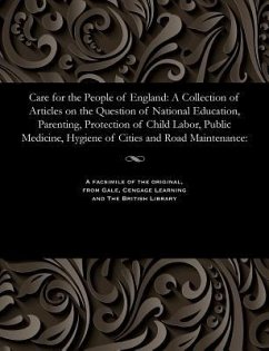 Care for the People of England: A Collection of Articles on the Question of National Education, Parenting, Protection of Child Labor, Public Medicine, - Various