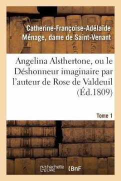 Angelina Alsthertone, Ou Le Déshonneur Imaginaire, Par l'Auteur de Rose de Valdeuil Tome 1 - Saint-Venant