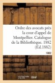 Ordre Des Avocats Près La Cour d'Appel de Montpellier. Catalogue de la Bibliothèque. 1882