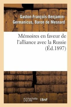 Mémoires En Faveur de l'Alliance Avec La Russie (Éd.1897) - de Mesnard-G-F-B-G