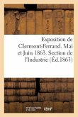 Exposition de Clermont-Ferrand. Mai Et Juin 1863. Section de l'Industrie. Catalogue Officiel