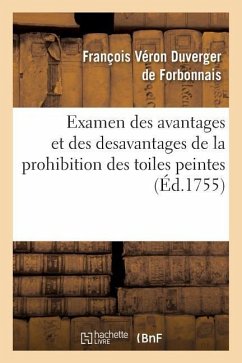 Examen Des Avantages Et Des Desavantages de la Prohibition Des Toiles Peintes - De Forbonnais, François Véron Duverger