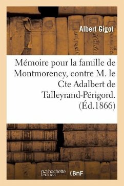 Mémoire Pour La Famille de Montmorency, Contre M. Le Cte Adalbert de Talleyrand-Périgord. - Gigot, Albert